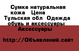 Сумка натуральная кожа › Цена ­ 1 000 - Тульская обл. Одежда, обувь и аксессуары » Аксессуары   